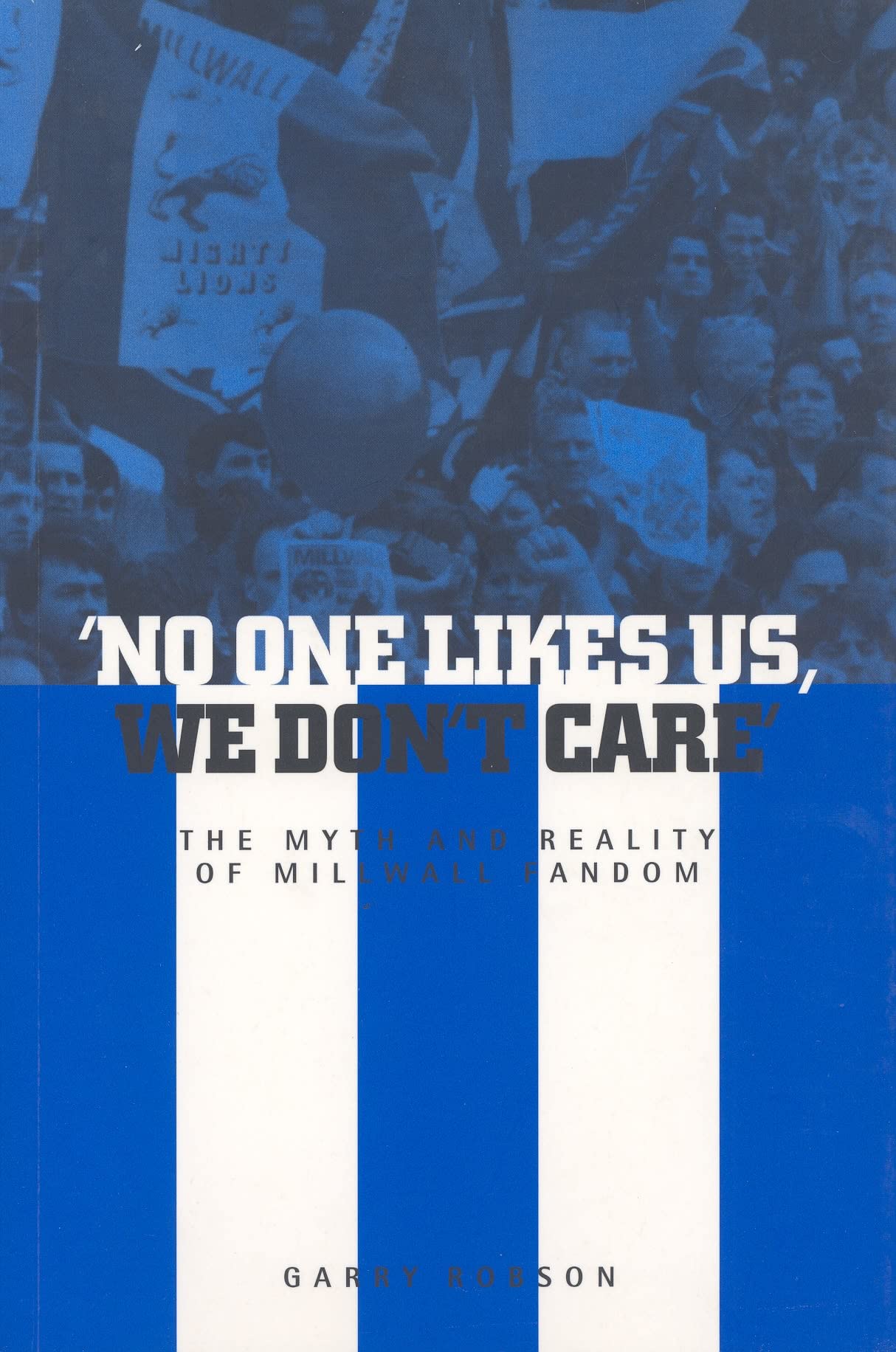 'No One Likes Us, We Don't Care': The Myth and Reality of Millwall Fandom