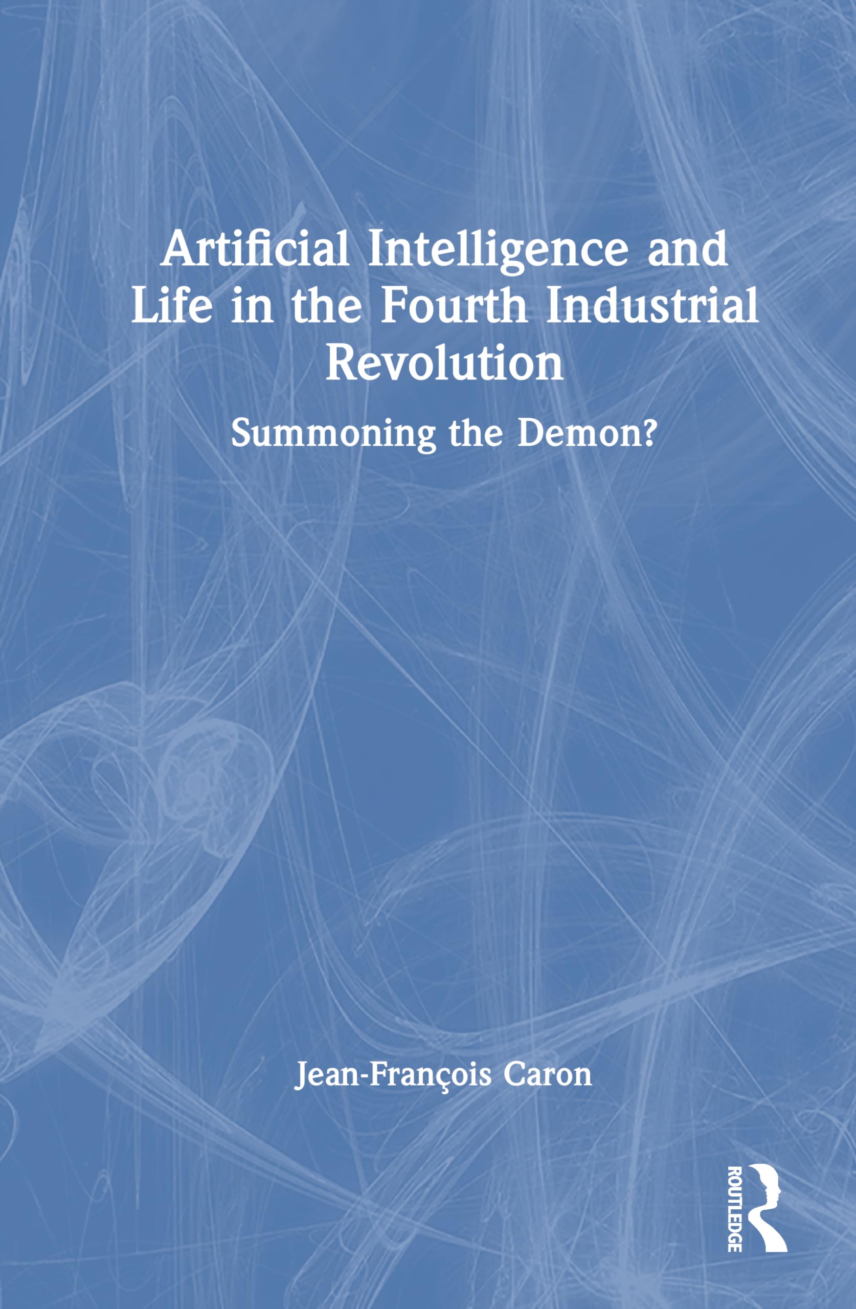 Artificial Intelligence and Life in the Fourth Industrial Revolution: Summoning the Demon?