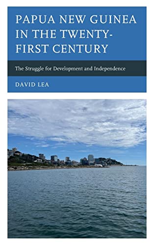 Papua New Guinea in the Twenty-First Century: The Struggle for Development and Independence