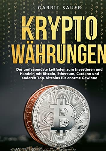 Kryptowährungen: Der umfassendste Leitfaden zum Investieren und Handeln mit Bitcoin, Ethereum, Cardano und anderen Top-Altcoins für enorme Gewinne