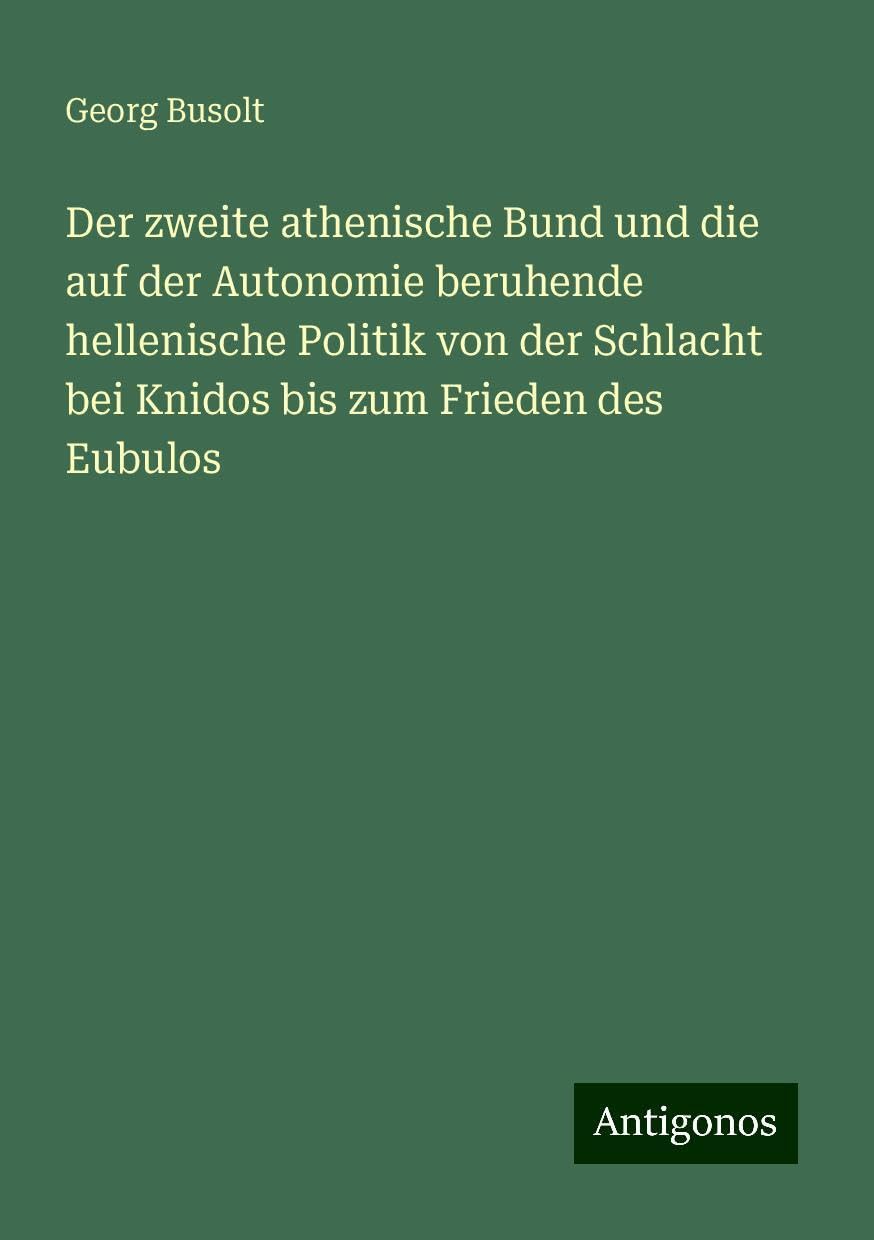 Der zweite athenische Bund und die auf der Autonomie beruhende hellenische Politik von der Schlacht bei Knidos bis zum Frieden des Eubulos