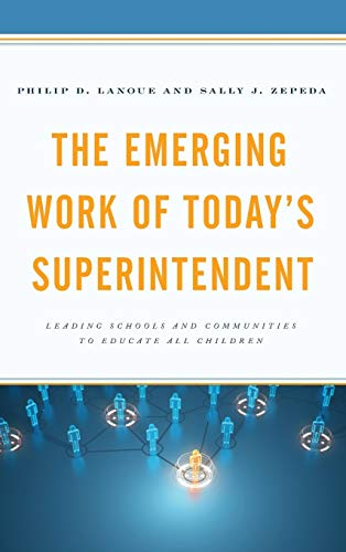 The Emerging Work of Today's Superintendent: Leading Schools and Communities to Educate All Children