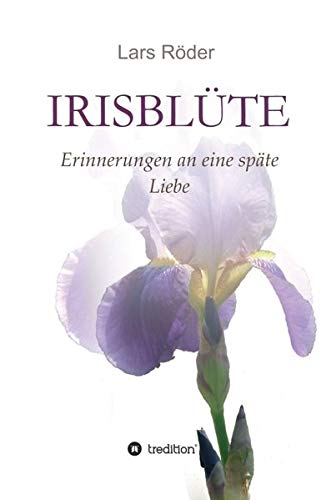 Irisblüte: Erinnerungen an eine späte Liebe