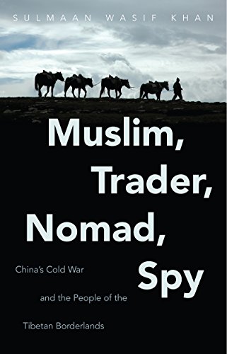 Muslim, Trader, Nomad, Spy: China's Cold War and the People of the Tibetan Borderlands (The New Cold War History)
