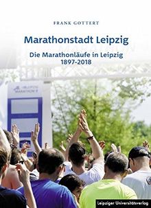 Marathonstadt Leipzig: Die Marathonläufe in leipzig 1897-2018