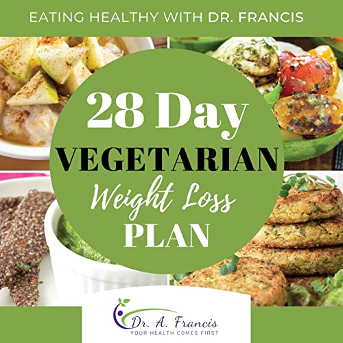 Eating Healthy with Dr. Francis: 28 Day Vegetarian Weight Loss Meal Plan