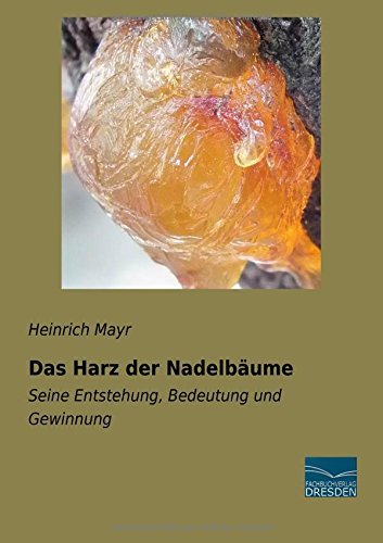 Das Harz der Nadelbaeume: Seine Entstehung, Bedeutung und Gewinnung
