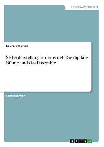 Selbstdarstellung im Internet. Die digitale Bühne und das Ensemble