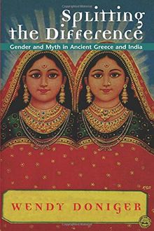 Splitting the Difference: Gender and Myth in Ancient Greece and India (Jordan Lectures in Comparative Religion, 1996-1997 : School of Oriental and African Studies University of London)