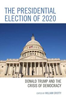 The Presidential Election of 2020: Donald Trump and the Crisis of Democracy