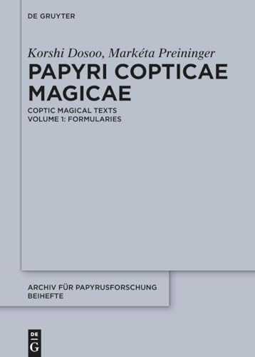 Papyri Copticae Magicae: Coptic Magical Texts, Volume 1: Formularies (Archiv für Papyrusforschung und verwandte Gebiete – Beihefte, 48)