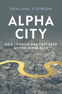 Alpha City: How London Was Captured by the Super-Rich