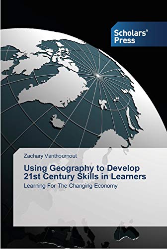 Using Geography to Develop 21st Century Skills in Learners: Learning For The Changing Economy