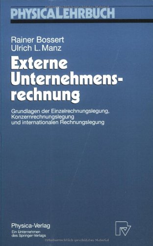 Externe Unternehmensrechnung. Grundlagen der Einzelrechnungslegung, Konzernrechnungslegung und internationalen Rechnungslegung (Physica-Lehrbuch)