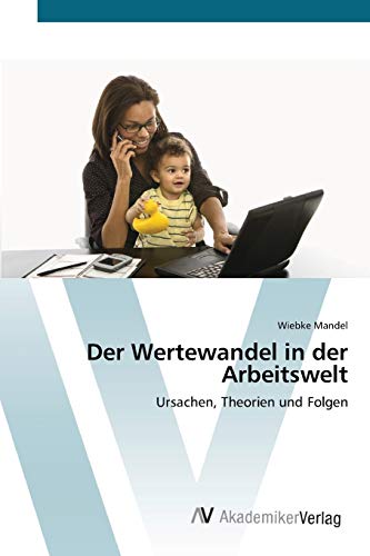 Der Wertewandel in der Arbeitswelt: Ursachen, Theorien und Folgen
