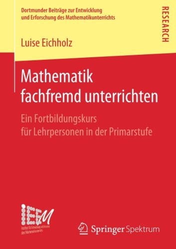 Mathematik fachfremd unterrichten: Ein Fortbildungskurs für Lehrpersonen in der Primarstufe (Dortmunder Beiträge zur Entwicklung und Erforschung des Mathematikunterrichts, Band 33)