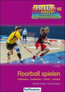 Floorball spielen: Unihockey - Innebandy - Unihoc - Stockey (Praxisideen - Schriftenreihe für Bewegung, Spiel und Sport)