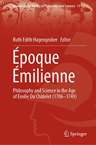 Époque Émilienne: Philosophy and Science in the Age of Émilie Du Châtelet (1706-1749) (Women in the History of Philosophy and Sciences, 11, Band 11)