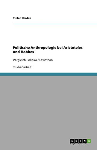 Politische Anthropologie bei Aristoteles und Hobbes: Vergleich Politika / Leviathan
