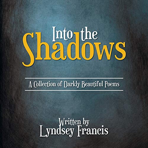 Into the Shadows: A Collection of Darkly Beautiful Poems