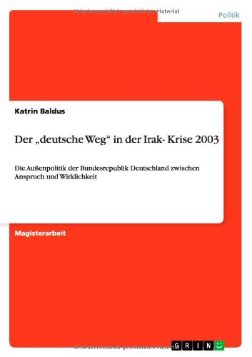 Der deutsche Weg in der Irak- Krise 2003: Die Außenpolitik der Bundesrepublik Deutschland zwischen Anspruch und Wirklichkeit