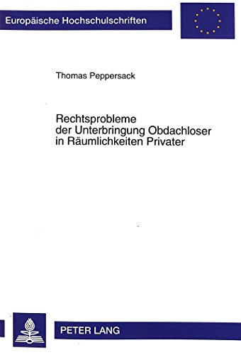Rechtsprobleme der Unterbringung Obdachloser in Räumlichkeiten Privater (Europäische Hochschulschriften - Reihe II)