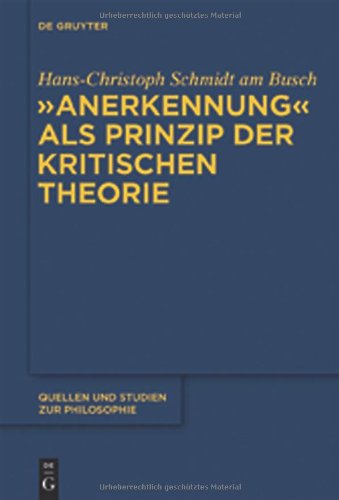 "Anerkennung" als Prinzip der Kritischen Theorie (Quellen Und Studien Zur Philosophie)