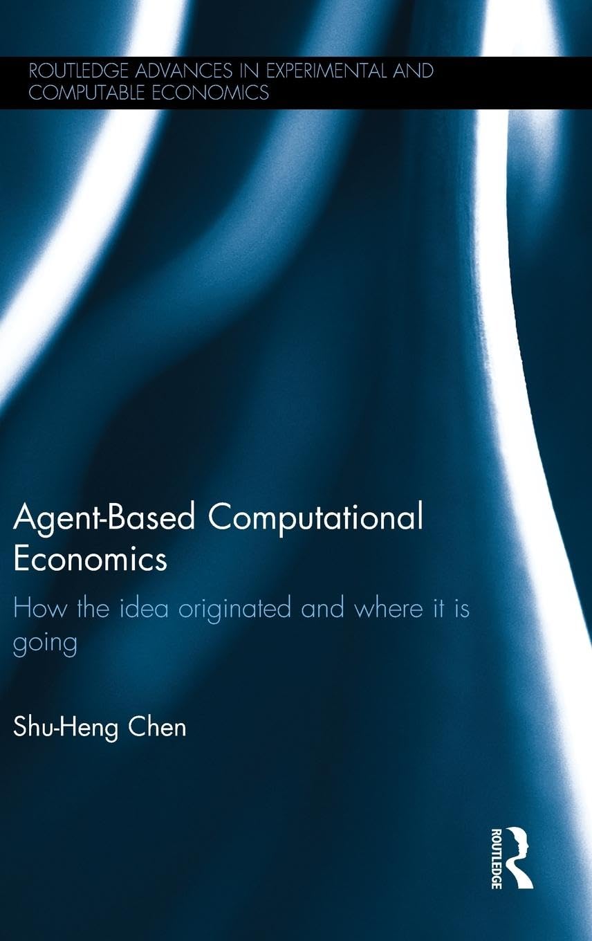 Agent-Based Computational Economics: How the idea originated and where it is going (Routledge Advances in Experimental and Computable Economics, 8, Band 8)