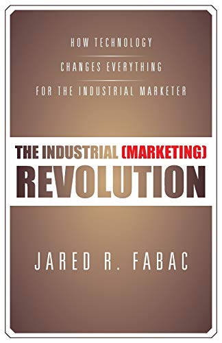 The Industrial (Marketing) Revolution: How Technology Changes Everything for the Industrial Marketer
