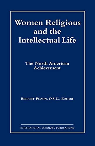 Women Religious and the Intellectual Life: The North American Achievement (Catholic Scholars Press)