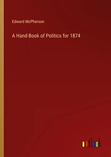 A Hand-Book of Politics for 1874