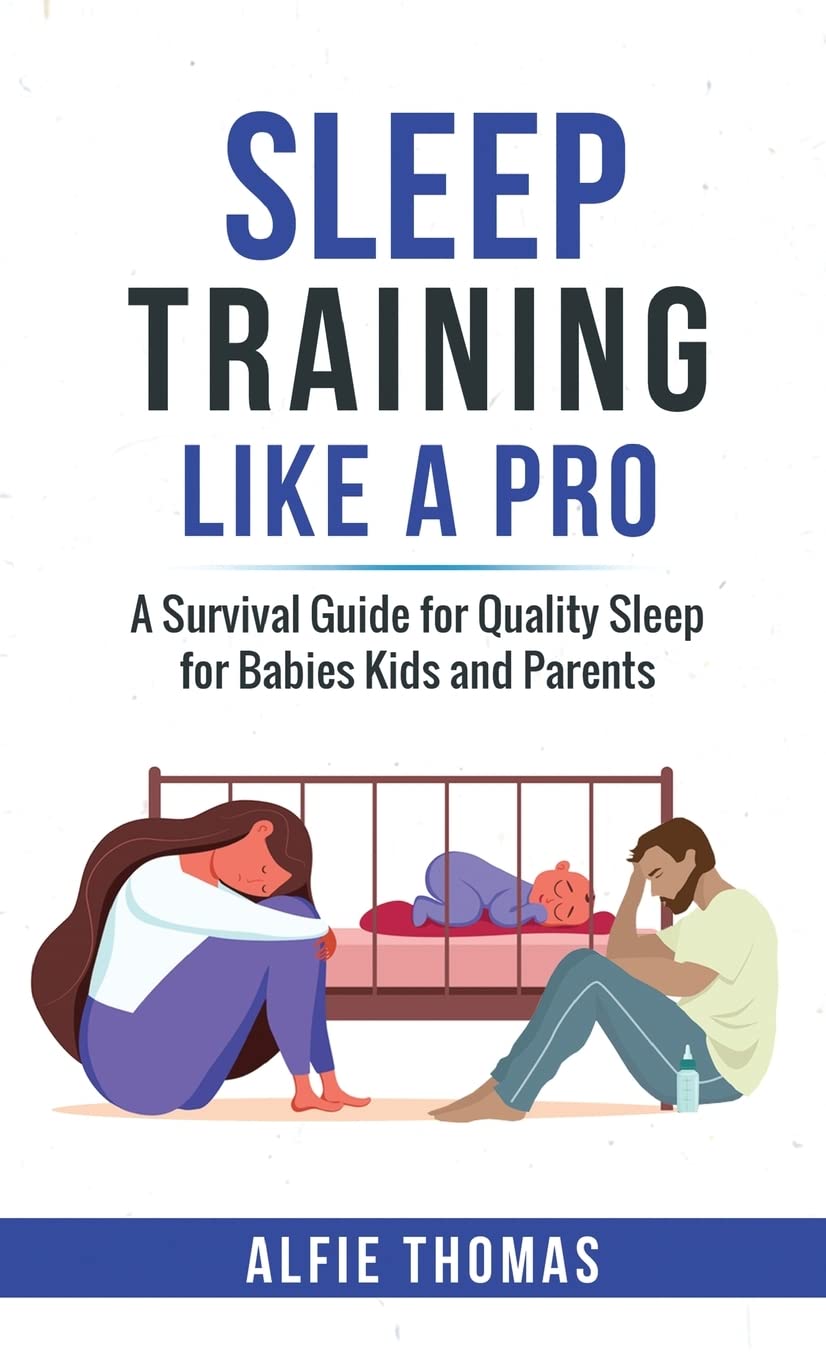 SLEEP TRAINING LIKE A PRO: A SURVIVAL GUIDE FOR QUALITY SLEEP FOR BABIES, KIDS, AND PARENTS