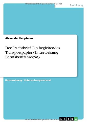Der Frachtbrief. Ein begleitendes Transportpapier (Unterweisung Berufskraftfahrer/in)