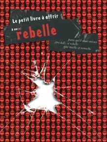 Le petit livre à offrir à un(e) rebelle : parce qu'il vaut mieux être belle et rebelle que moche et remoche