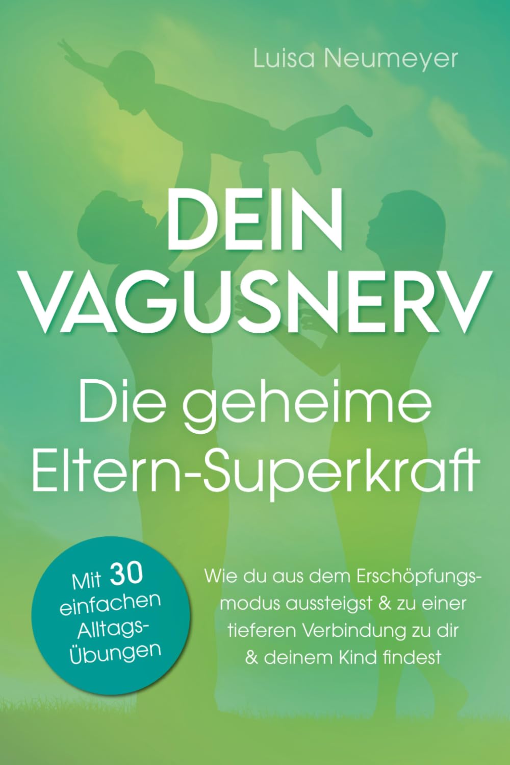 Dein Vagusnerv: Die geheime Eltern-Superkraft. Wie du aus dem Erschöpfungsmodus aussteigst und zu einer tieferen Verbindung zu dir und deinem Kind findest. Mit 30 einfachen Alltags-Übungen