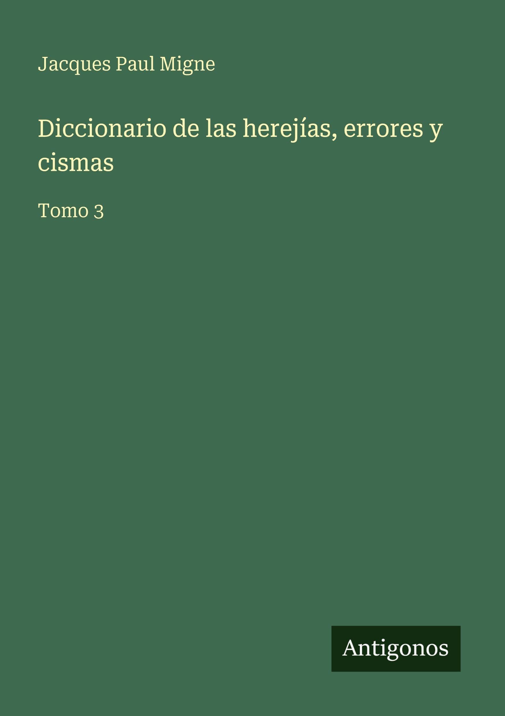 Diccionario de las herejías, errores y cismas: Tomo 3
