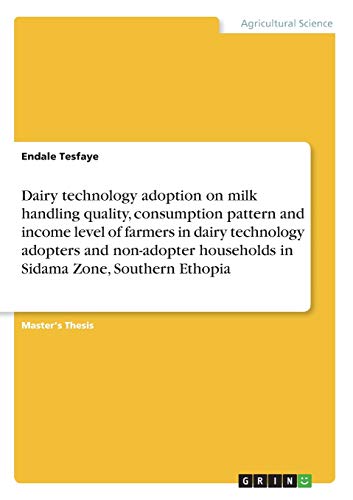 Dairy technology adoption on milk handling quality, consumption pattern and income level of farmers in dairy technology adopters and non-adopter ... Sidama Zone, Southern Ethopia: Magisterarbeit