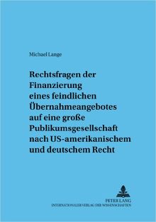 Rechtsfragen der Finanzierung eines feindlichen Übernahmeangebotes: Am Beispiel der gro&#x3B2;en Publikumsgesellschaft nach US-amerikanischem und deutschem Recht (Frankfurter wirtschaftsrechtliche Studien)