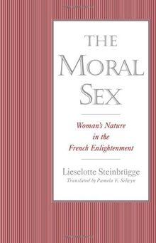 The Moral Sex: Woman's Nature in the French Enlightenment