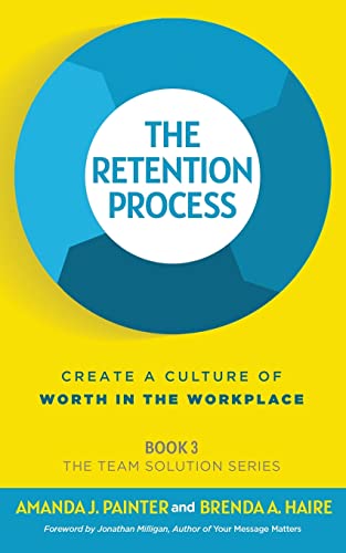 The Retention Process: Create a Culture of Worth in the Workplace (The Team Solution Series, Band 3)