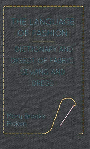 The Language of Fashion - Dictionary and Digest of Fabric, Sewing and Dress