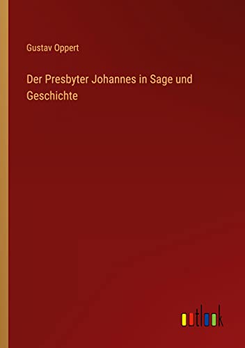 Der Presbyter Johannes in Sage und Geschichte