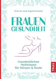 Frauengesundheit: Ganzheitliches Heilwissen für Körper & Seele