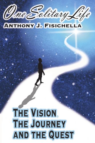 One Solitary Life: The Vision, The Journey And The Quest
