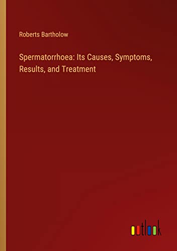 Spermatorrhoea: Its Causes, Symptoms, Results, and Treatment