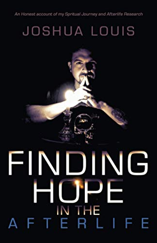 Finding Hope In The Afterlife: An Honest Account of My Spiritual Journey and Afterlife Research