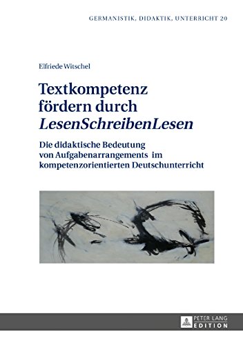 Textkompetenz fördern durch «LesenSchreibenLesen»: Die didaktische Bedeutung von Aufgabenarrangements im kompetenzorientierten Deutschunterricht (Germanistik - Didaktik - Unterricht)
