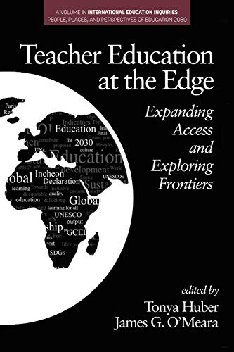 Teacher Education at the Edge: Expanding Access and Exploring Frontiers (International Education Inquiries: People, Places, and Perspectives of Education 2030)