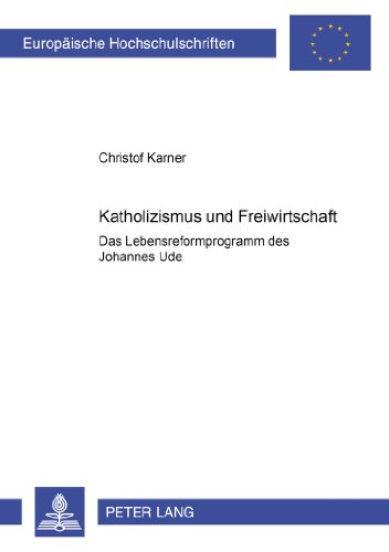 Katholizismus und Freiwirtschaft: Das Lebensreformprogramm des Johannes Ude (Europäische Hochschulschriften - Reihe III)