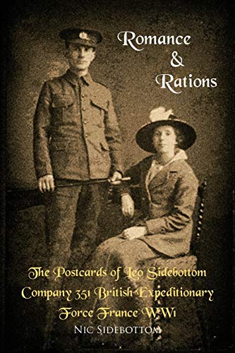 Romance & Rations: The Postcards of Leo Sidebottom Company 351 British Expeditionary Force France WW1